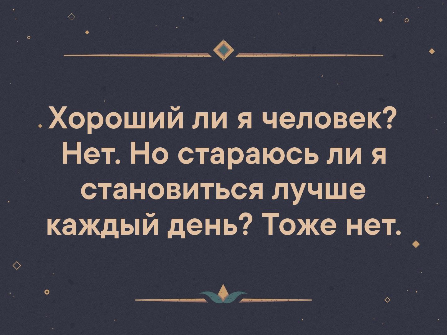 Хорошо что каждый год. Хороший ли я человек нет. Хороший ли я человек нет но стараюсь. Становиться лучше каждый день. Цитаты-хороший ли я человек? -Нет.